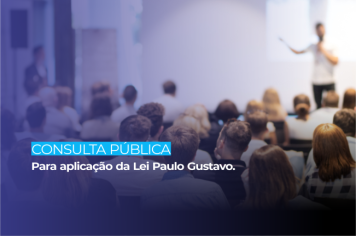 Consulta pública para aplicação da Lei Paulo Gustavo segue até dia 1º de abril de 2023