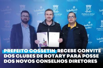 Prefeito Cossetin recebe convite dos Clubes de Rotary para posse dos novos Conselhos Diretores