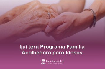 Ijuí terá Programa Família Acolhedora para Idosos