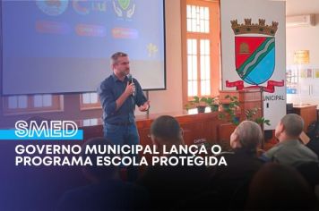 Governo Municipal lança o Programa Escola Protegida