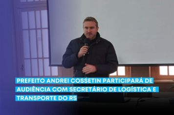 Prefeito Andrei Cossetin participará de Audiência com secretário de Logística e Transporte do RS