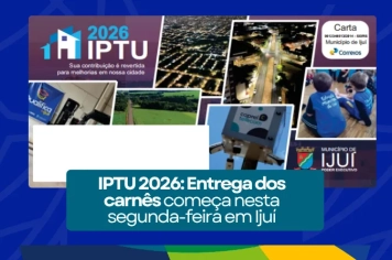 IPTU 2026: Entrega dos carnês começa nesta segunda-feira em Ijuí