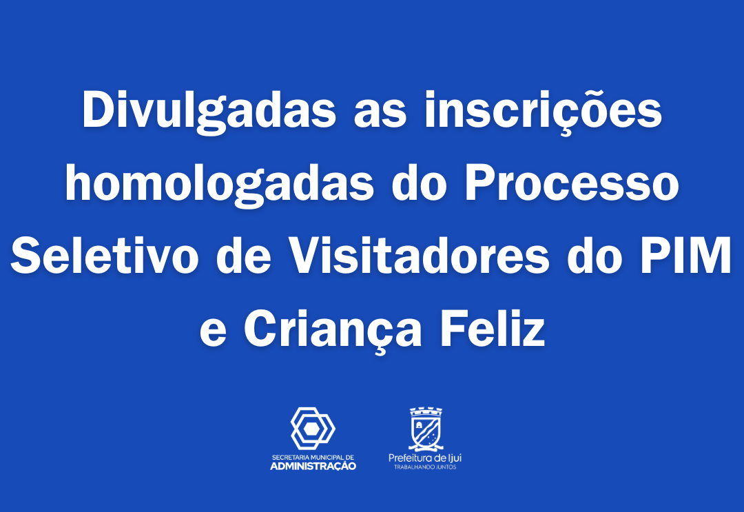 Divulgadas as inscrições homologadas do Processo Seletivo de Visitadores do PIM e Criança Feliz