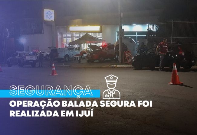 Operação Balada Segura foi realizada em Ijuí