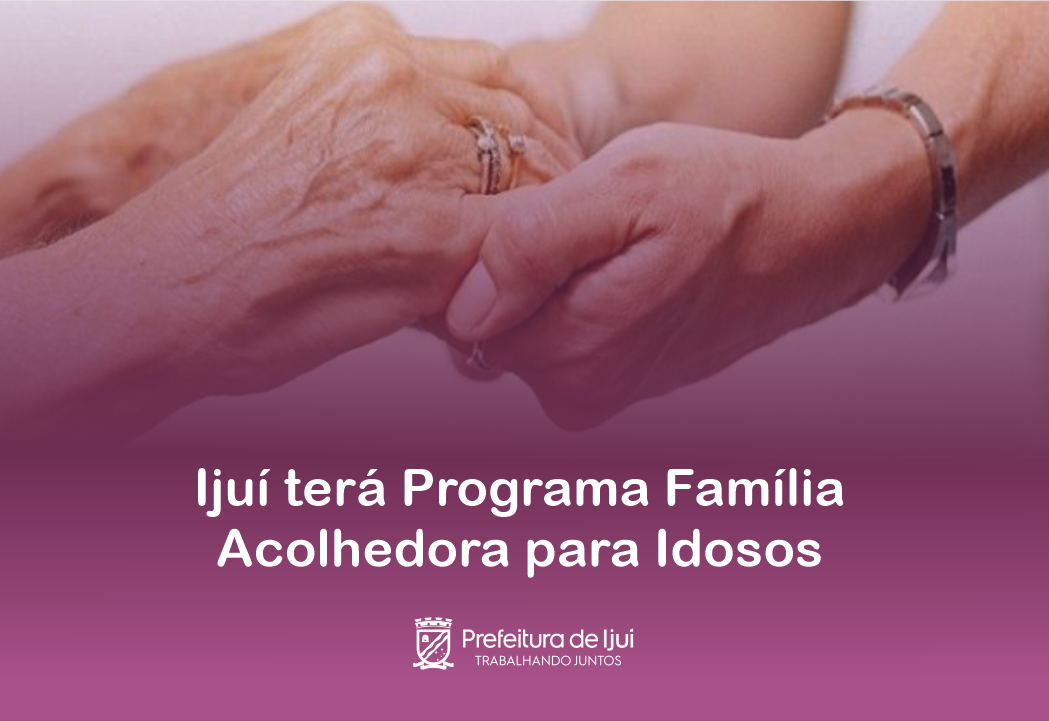 Ijuí terá Programa Família Acolhedora para Idosos