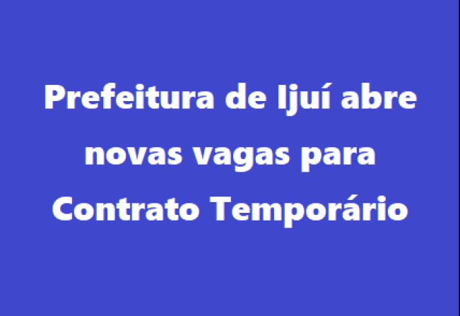 Prefeitura de Ijuí abre novas vagas para Contrato Temporário