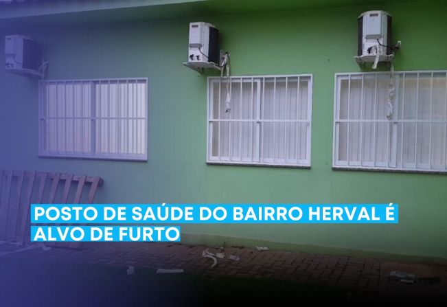 Posto de Saúde do bairro Herval é alvo de furto